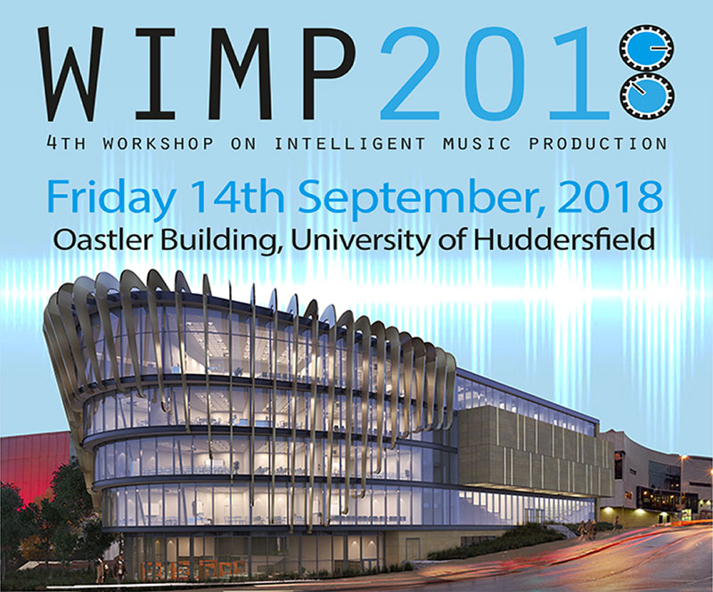 WIMP 2018 (4th Workshop on Intelligent Music Production) Friday 14th September in the Oastler Building, University of Huddersfield